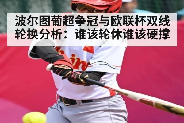 波尔图葡超争冠与欧联杯双线轮换分析：谁该轮休谁该硬撑 | kaiyun